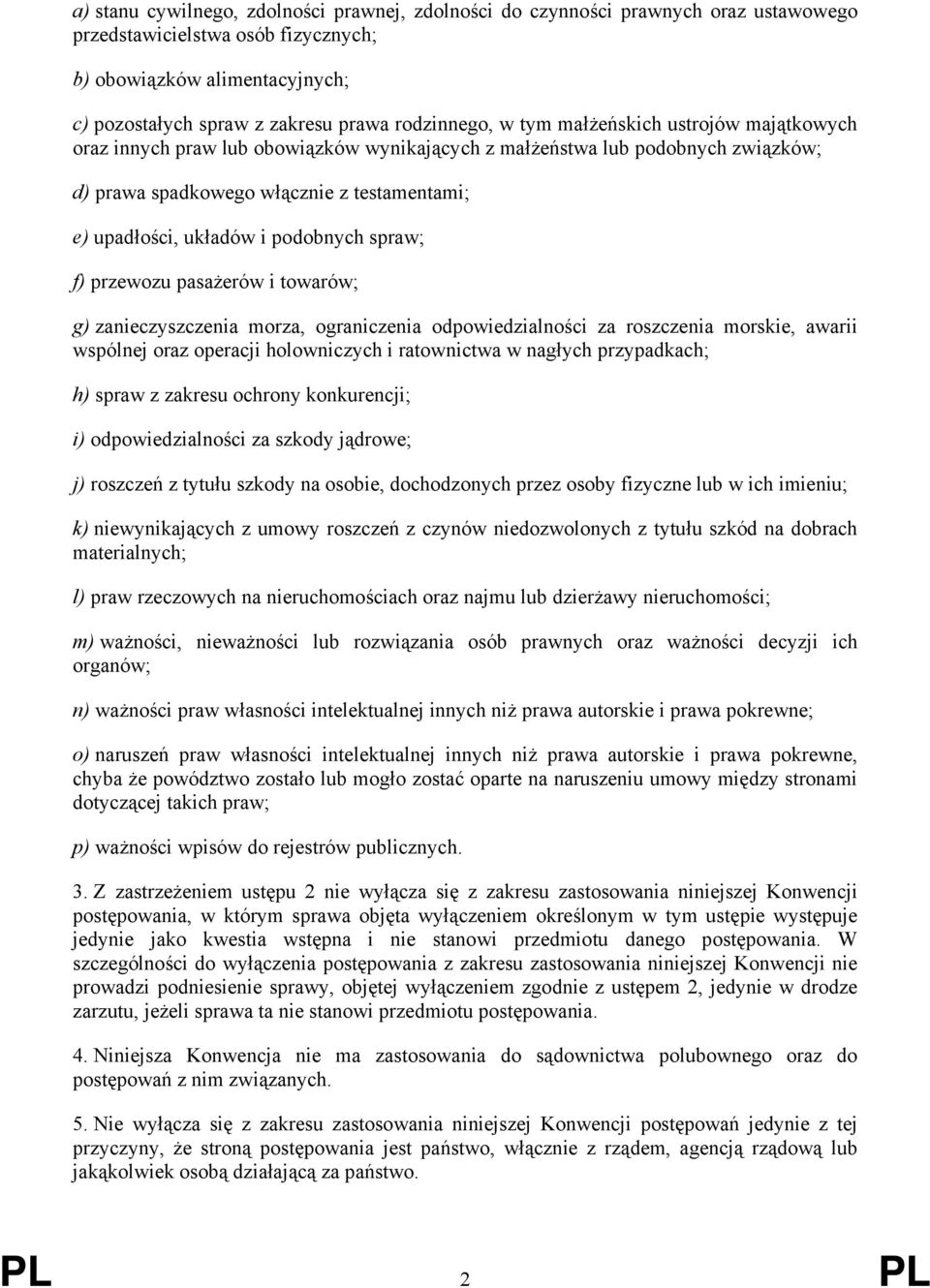 i podobnych spraw; f) przewozu pasażerów i towarów; g) zanieczyszczenia morza, ograniczenia odpowiedzialności za roszczenia morskie, awarii wspólnej oraz operacji holowniczych i ratownictwa w nagłych