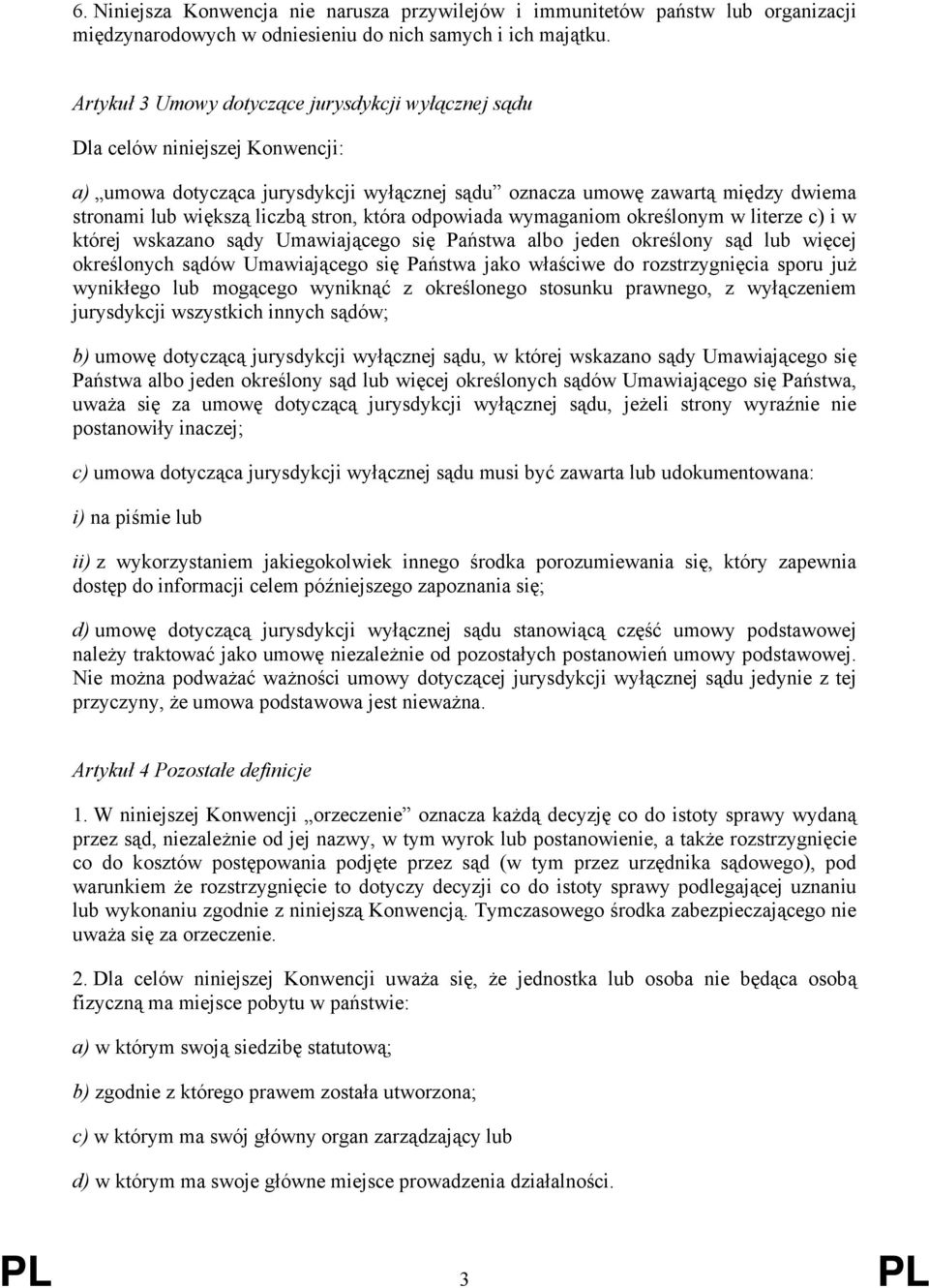 stron, która odpowiada wymaganiom określonym w literze c) i w której wskazano sądy Umawiającego się Państwa albo jeden określony sąd lub więcej określonych sądów Umawiającego się Państwa jako