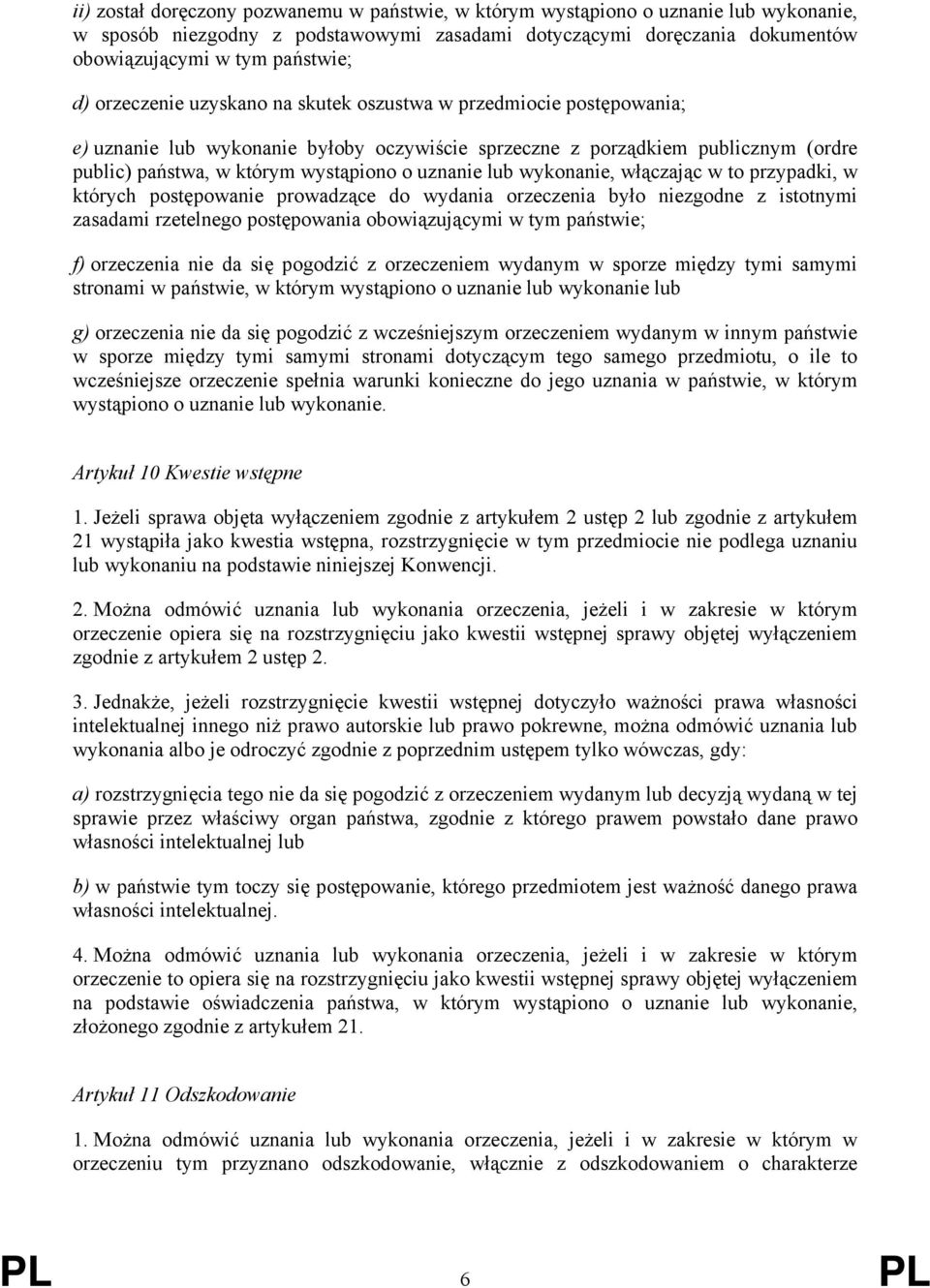 lub wykonanie, włączając w to przypadki, w których postępowanie prowadzące do wydania orzeczenia było niezgodne z istotnymi zasadami rzetelnego postępowania obowiązującymi w tym państwie; f)