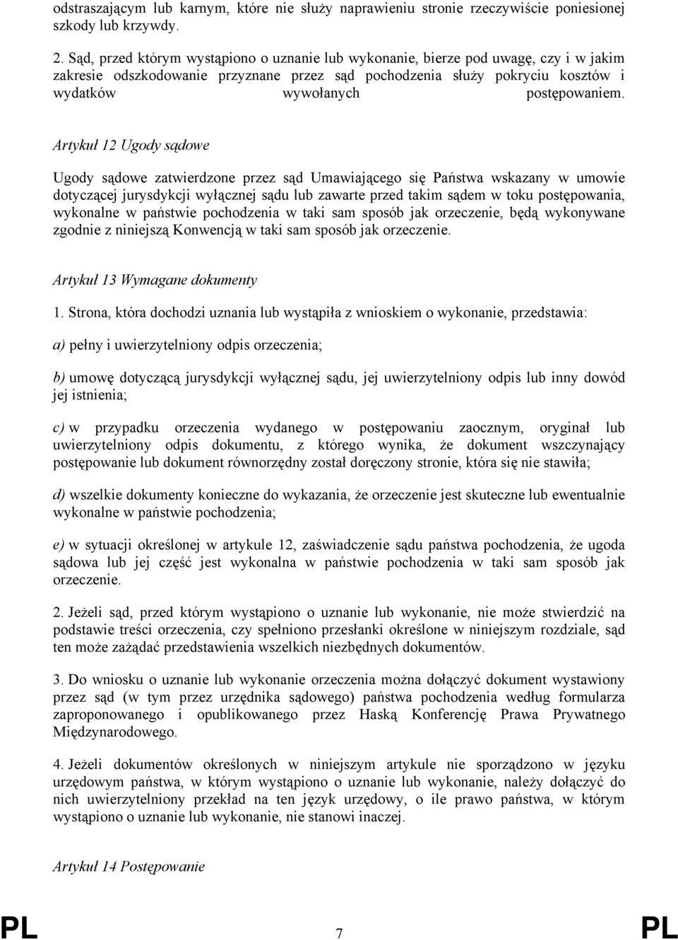 Artykuł 12 Ugody sądowe Ugody sądowe zatwierdzone przez sąd Umawiającego się Państwa wskazany w umowie dotyczącej jurysdykcji wyłącznej sądu lub zawarte przed takim sądem w toku postępowania,