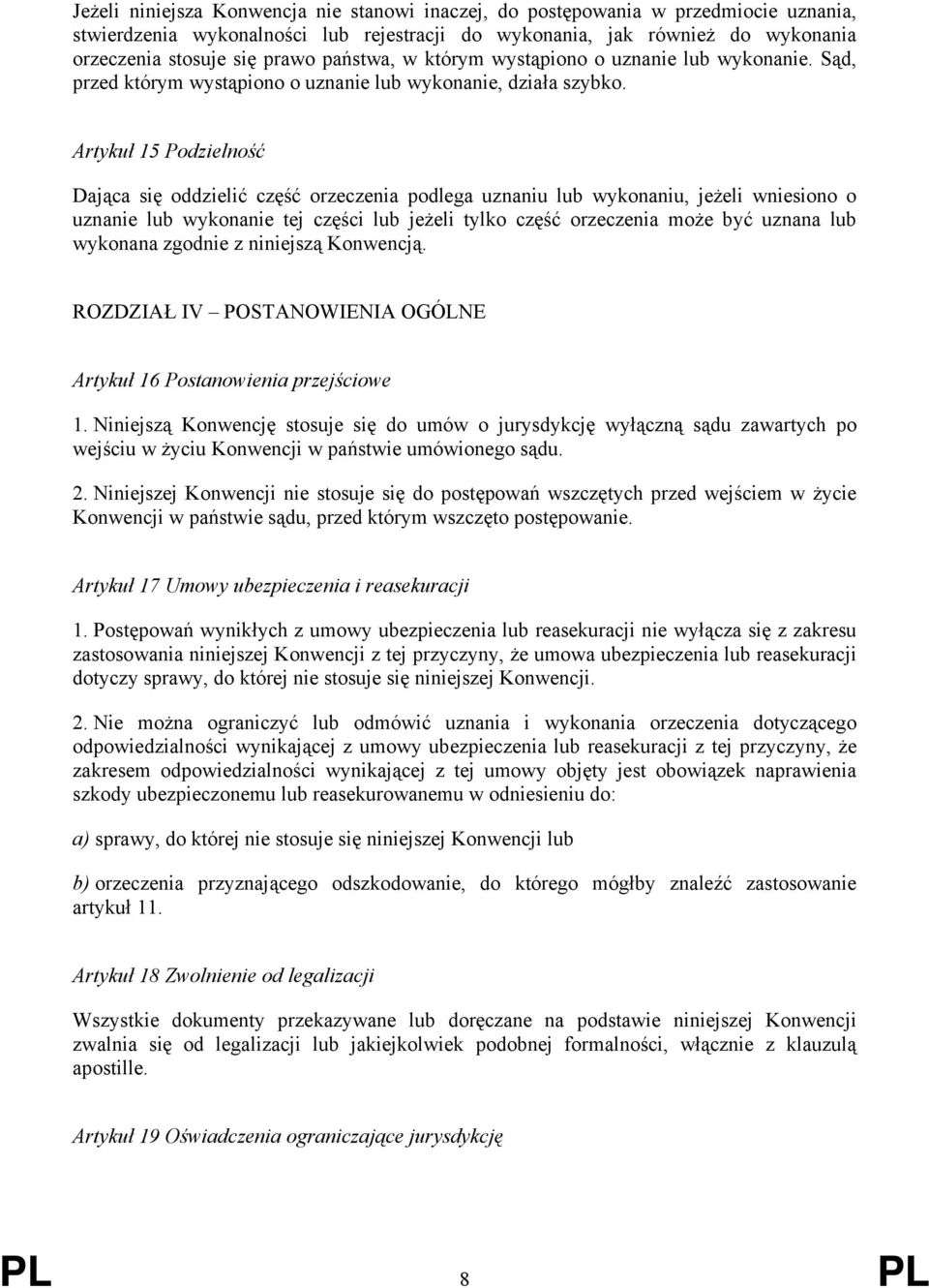 Artykuł 15 Podzielność Dająca się oddzielić część orzeczenia podlega uznaniu lub wykonaniu, jeżeli wniesiono o uznanie lub wykonanie tej części lub jeżeli tylko część orzeczenia może być uznana lub