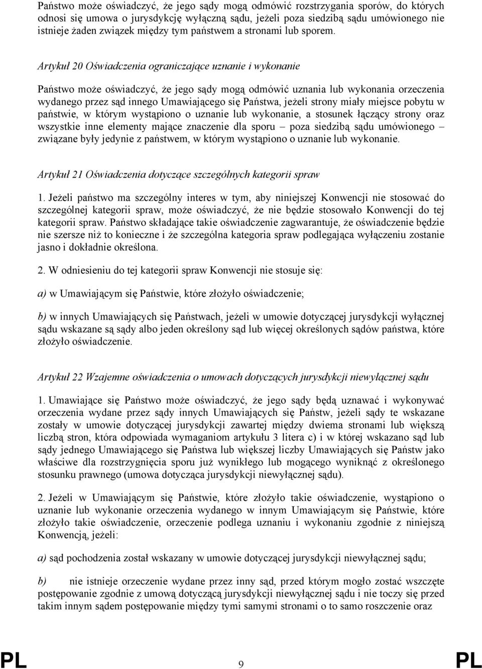 Artykuł 20 Oświadczenia ograniczające uznanie i wykonanie Państwo może oświadczyć, że jego sądy mogą odmówić uznania lub wykonania orzeczenia wydanego przez sąd innego Umawiającego się Państwa,