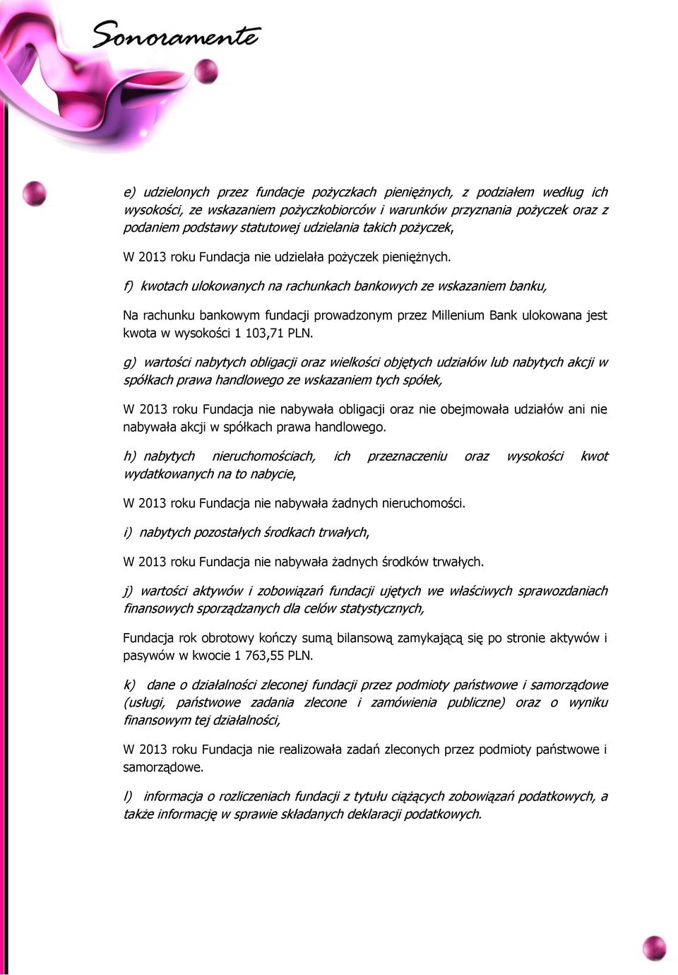 f) kwotach ulokowanych na rachunkach bankowych ze wskazaniem banku, Na rachunku bankowym fundacji prowadzonym przez Millenium Bank ulokowana jest kwota w wysokości 1 103,71 PLN.