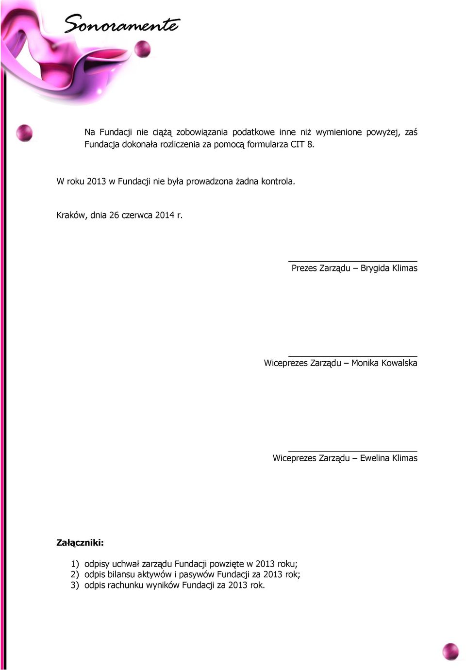 Prezes Zarządu Brygida Klimas Wiceprezes Zarządu Monika Kowalska Wiceprezes Zarządu Ewelina Klimas Załączniki: 1) odpisy