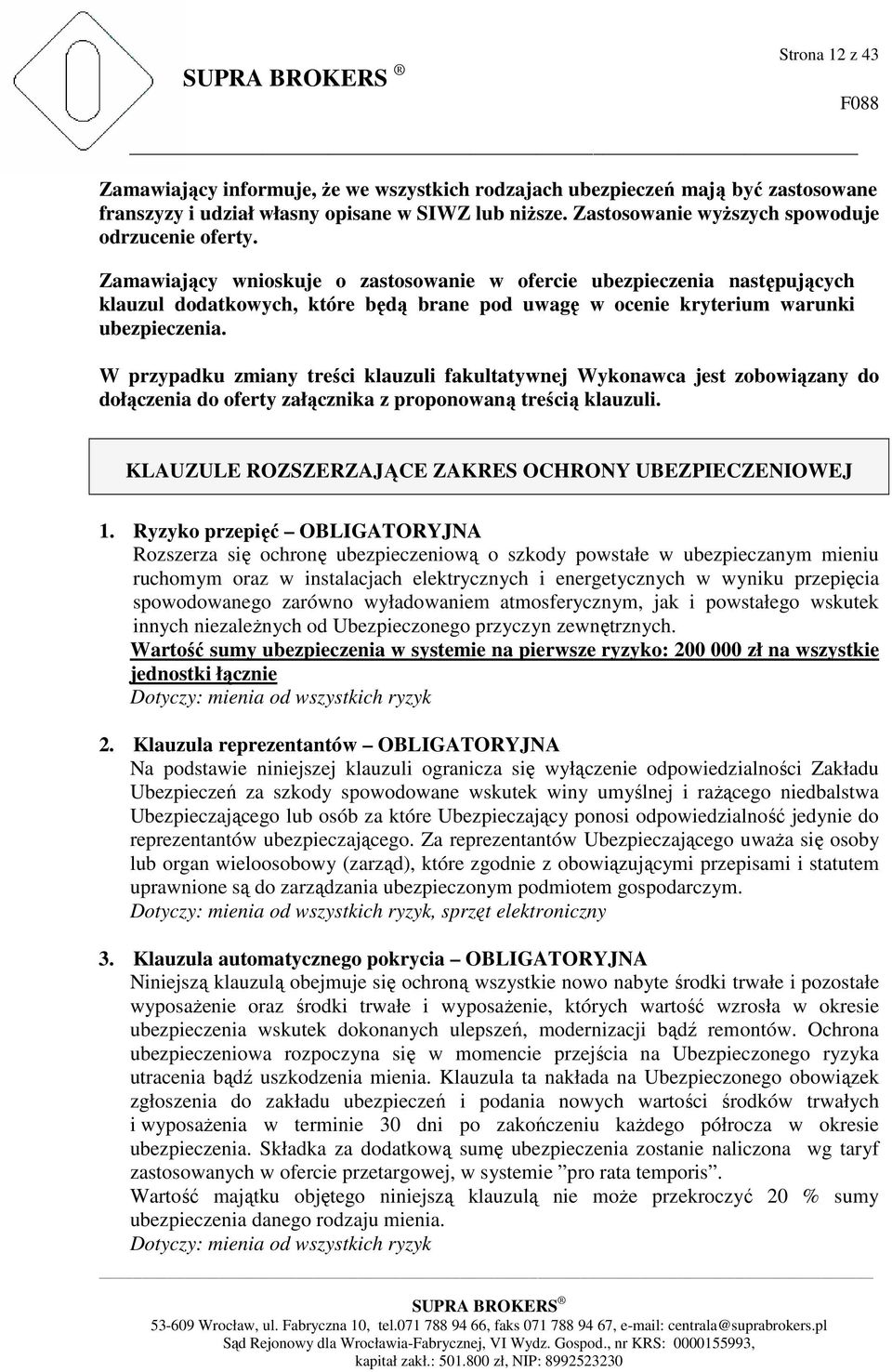 Zamawiający wnioskuje o zastosowanie w ofercie ubezpieczenia następujących klauzul dodatkowych, które będą brane pod uwagę w ocenie kryterium warunki ubezpieczenia.