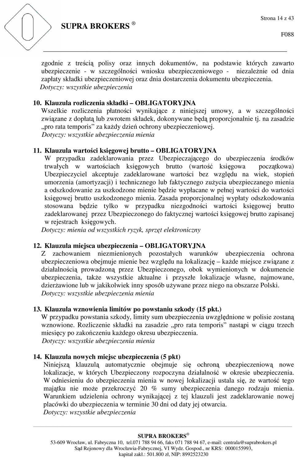 Klauzula rozliczenia składki OBLIGATORYJNA Wszelkie rozliczenia płatności wynikające z niniejszej umowy, a w szczególności związane z dopłatą lub zwrotem składek, dokonywane będą proporcjonalnie tj.