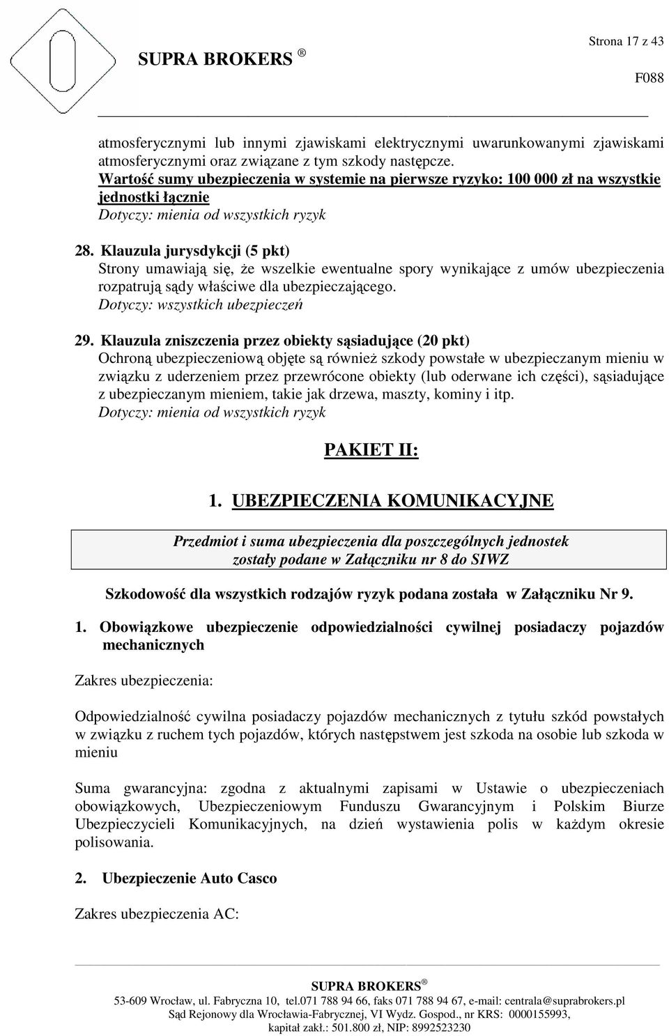 Klauzula jurysdykcji (5 pkt) Strony umawiają się, Ŝe wszelkie ewentualne spory wynikające z umów ubezpieczenia rozpatrują sądy właściwe dla ubezpieczającego. Dotyczy: wszystkich ubezpieczeń 29.