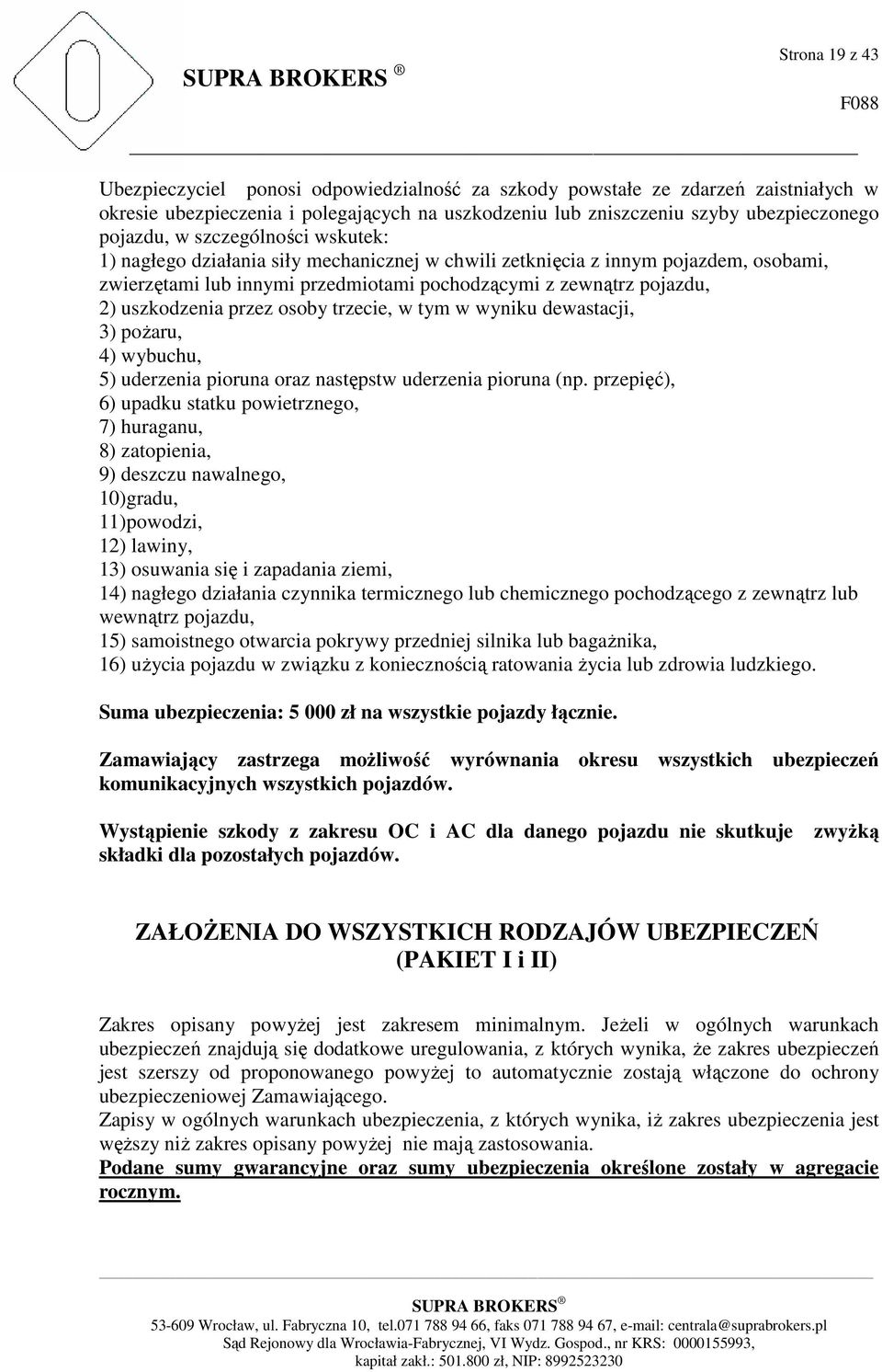 osoby trzecie, w tym w wyniku dewastacji, 3) poŝaru, 4) wybuchu, 5) uderzenia pioruna oraz następstw uderzenia pioruna (np.