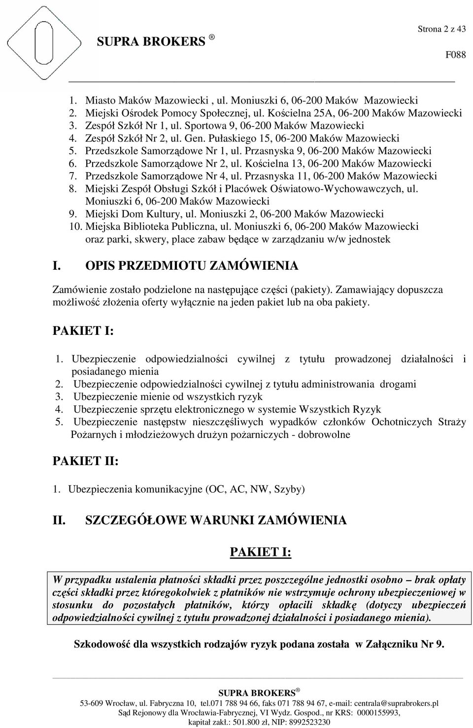 Przedszkole Samorządowe Nr 2, ul. Kościelna 13, 06-200 Maków Mazowiecki 7. Przedszkole Samorządowe Nr 4, ul. Przasnyska 11, 06-200 Maków Mazowiecki 8.