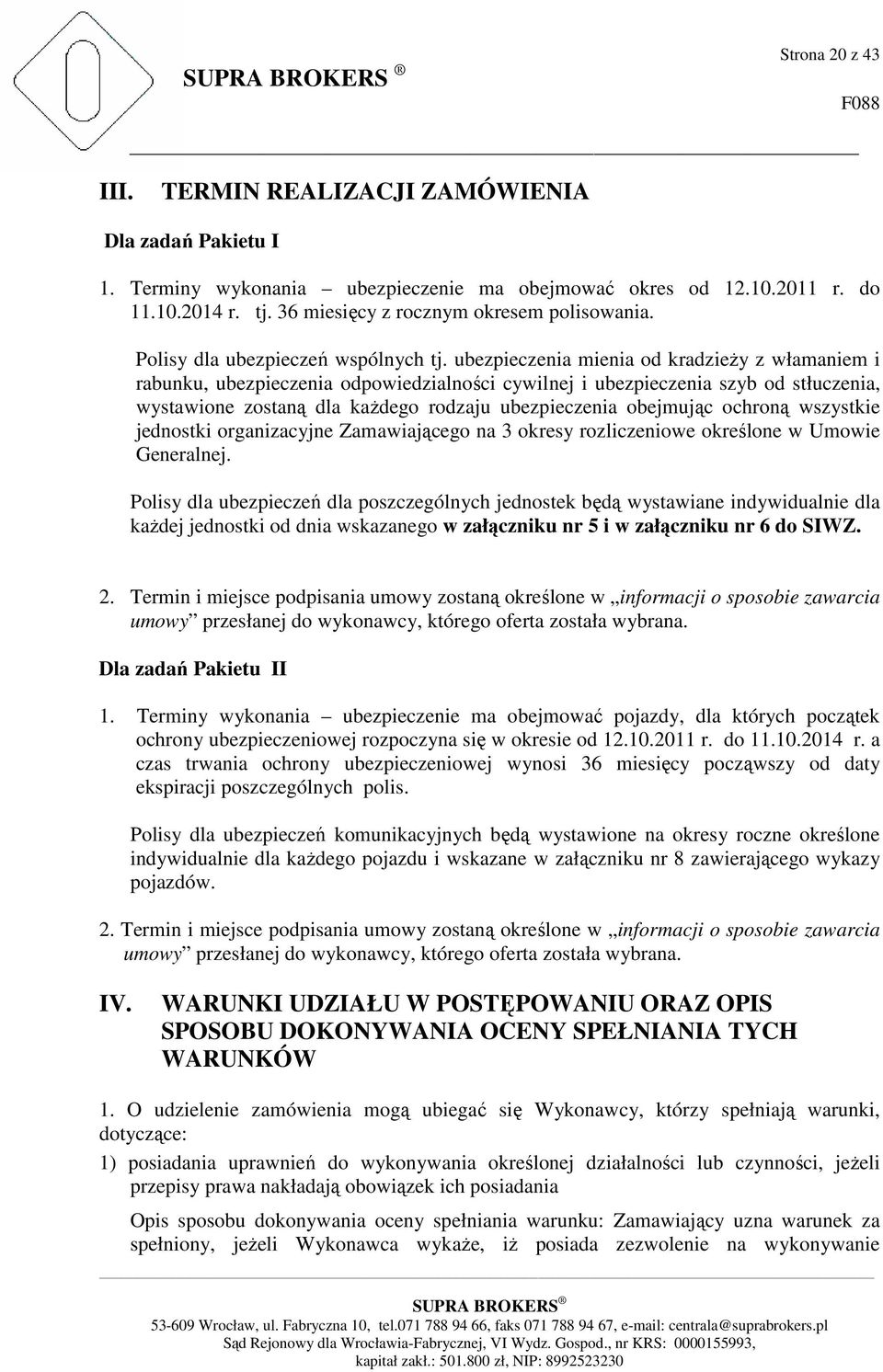 ubezpieczenia mienia od kradzieŝy z włamaniem i rabunku, ubezpieczenia odpowiedzialności cywilnej i ubezpieczenia szyb od stłuczenia, wystawione zostaną dla kaŝdego rodzaju ubezpieczenia obejmując