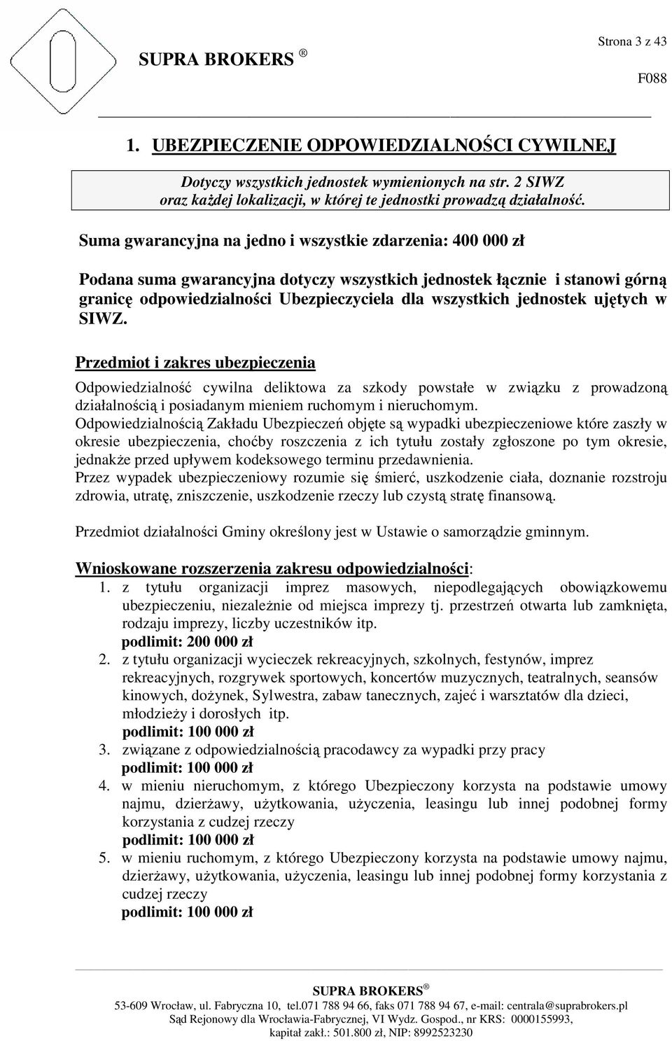 jednostek ujętych w SIWZ. Przedmiot i zakres ubezpieczenia Odpowiedzialność cywilna deliktowa za szkody powstałe w związku z prowadzoną działalnością i posiadanym mieniem ruchomym i nieruchomym.