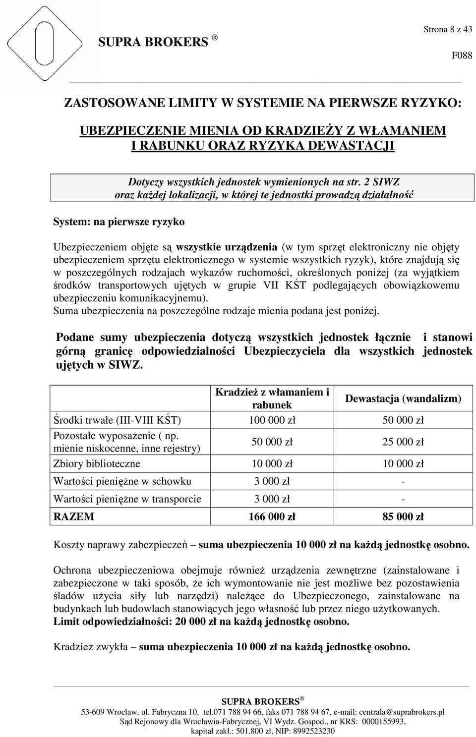 ubezpieczeniem sprzętu elektronicznego w systemie wszystkich ryzyk), które znajdują się w poszczególnych rodzajach wykazów ruchomości, określonych poniŝej (za wyjątkiem środków transportowych ujętych