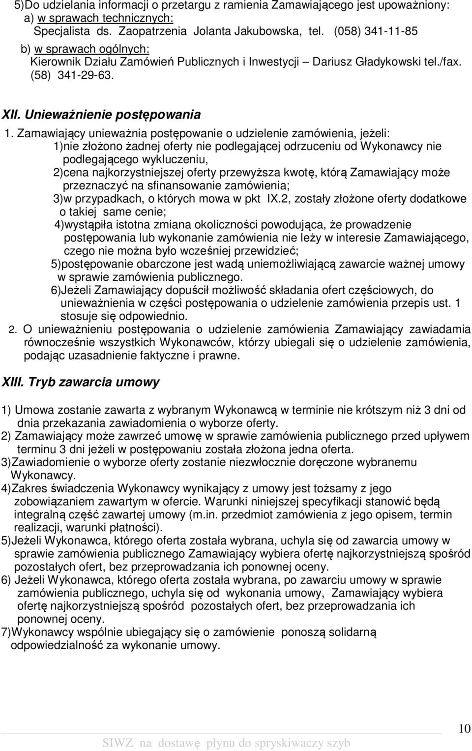 Zamawiający unieważnia postępowanie o udzielenie zamówienia, jeżeli: 1)nie złożono żadnej oferty nie podlegającej odrzuceniu od Wykonawcy nie podlegającego wykluczeniu, 2)cena najkorzystniejszej