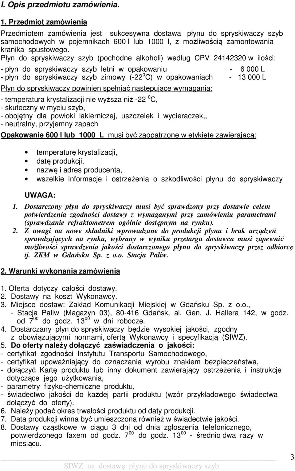 Płyn do spryskiwaczy szyb (pochodne alkoholi) według CPV 24142320 w ilości: - płyn do spryskiwaczy szyb letni w opakowaniu - 6 000 L - płyn do spryskiwaczy szyb zimowy (-22 0 C) w opakowaniach - 13