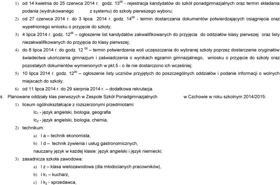 14 00 - termin dostarczania dokumentów potwierdzających osiągnięcia oraz wypełnionego wniosku o przyjęcie do szkoły; 3) 4 lipca 2014 r. godz.