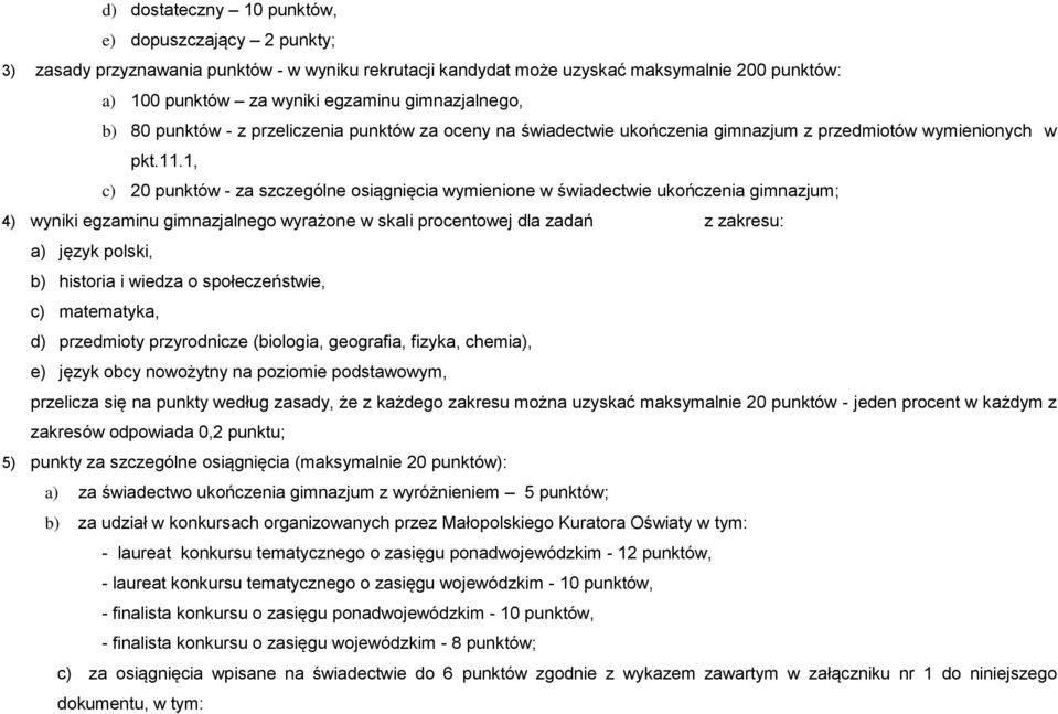 1, c) 20 punktów - za szczególne osiągnięcia wymienione w świadectwie ukończenia gimnazjum; 4) wyniki egzaminu gimnazjalnego wyrażone w skali procentowej dla zadań z zakresu: a) język polski, b)