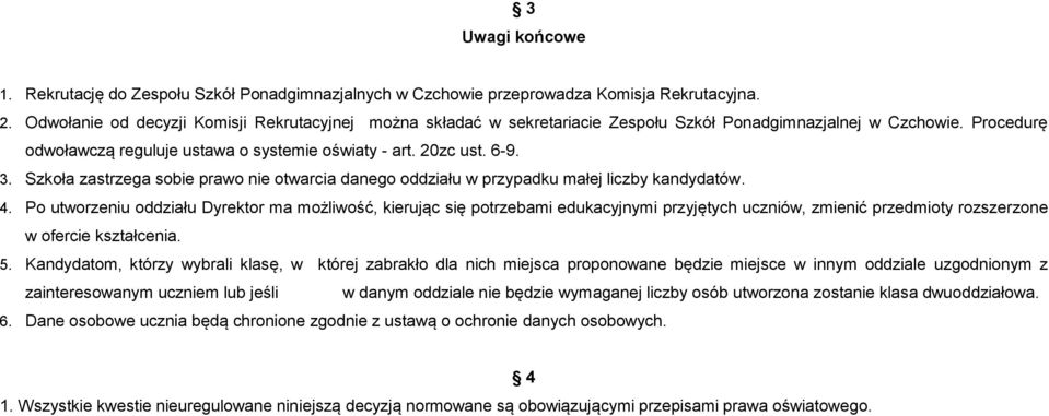 Szkoła zastrzega sobie prawo nie otwarcia danego oddziału w przypadku małej liczby kandydatów. 4.