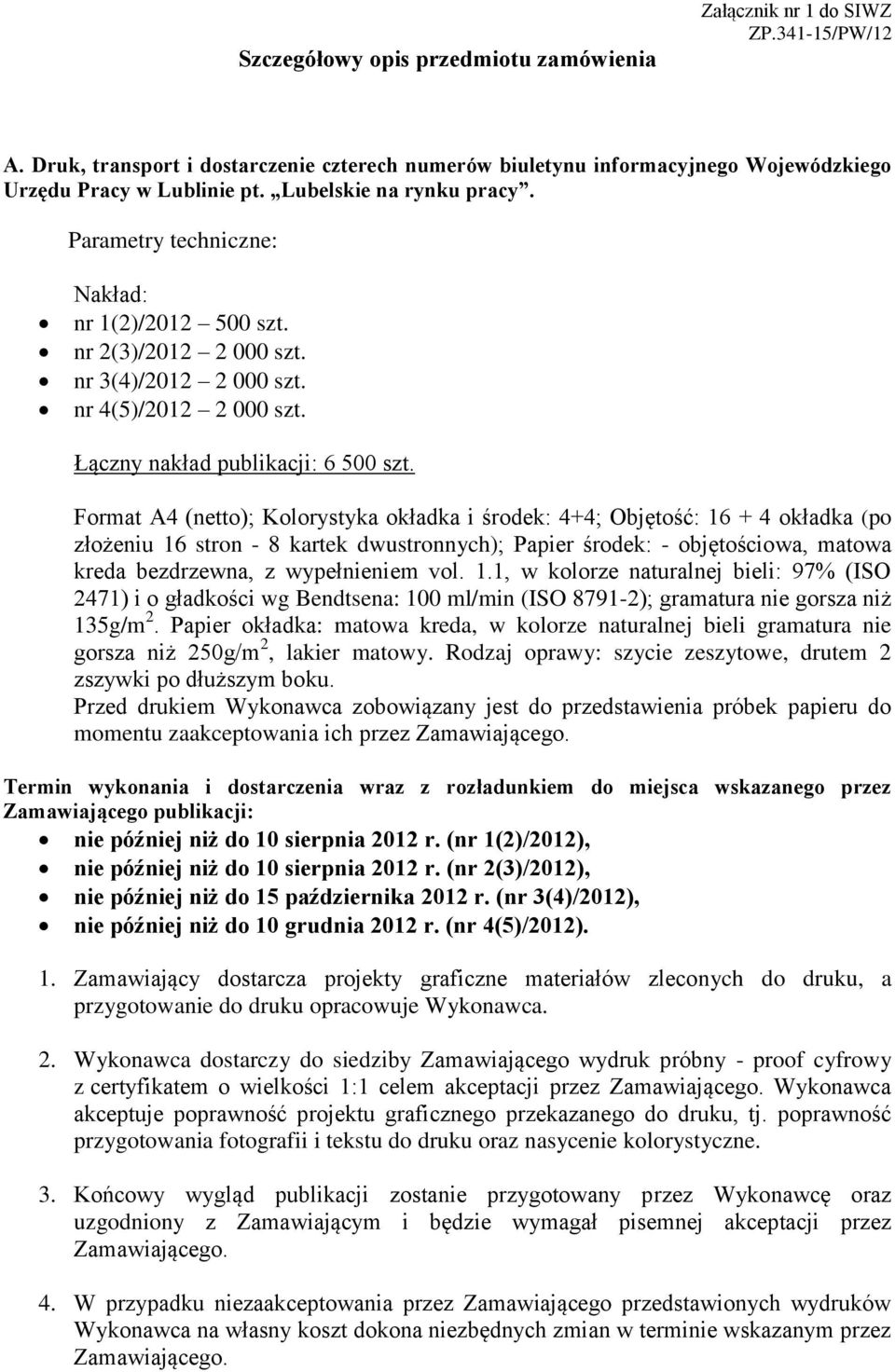 Format A4 (netto); Kolorystyka okładka i środek: 4+4; Objętość: 16 + 4 okładka (po złożeniu 16 stron - 8 kartek dwustronnych); Papier środek: - objętościowa, matowa kreda bezdrzewna, z wypełnieniem