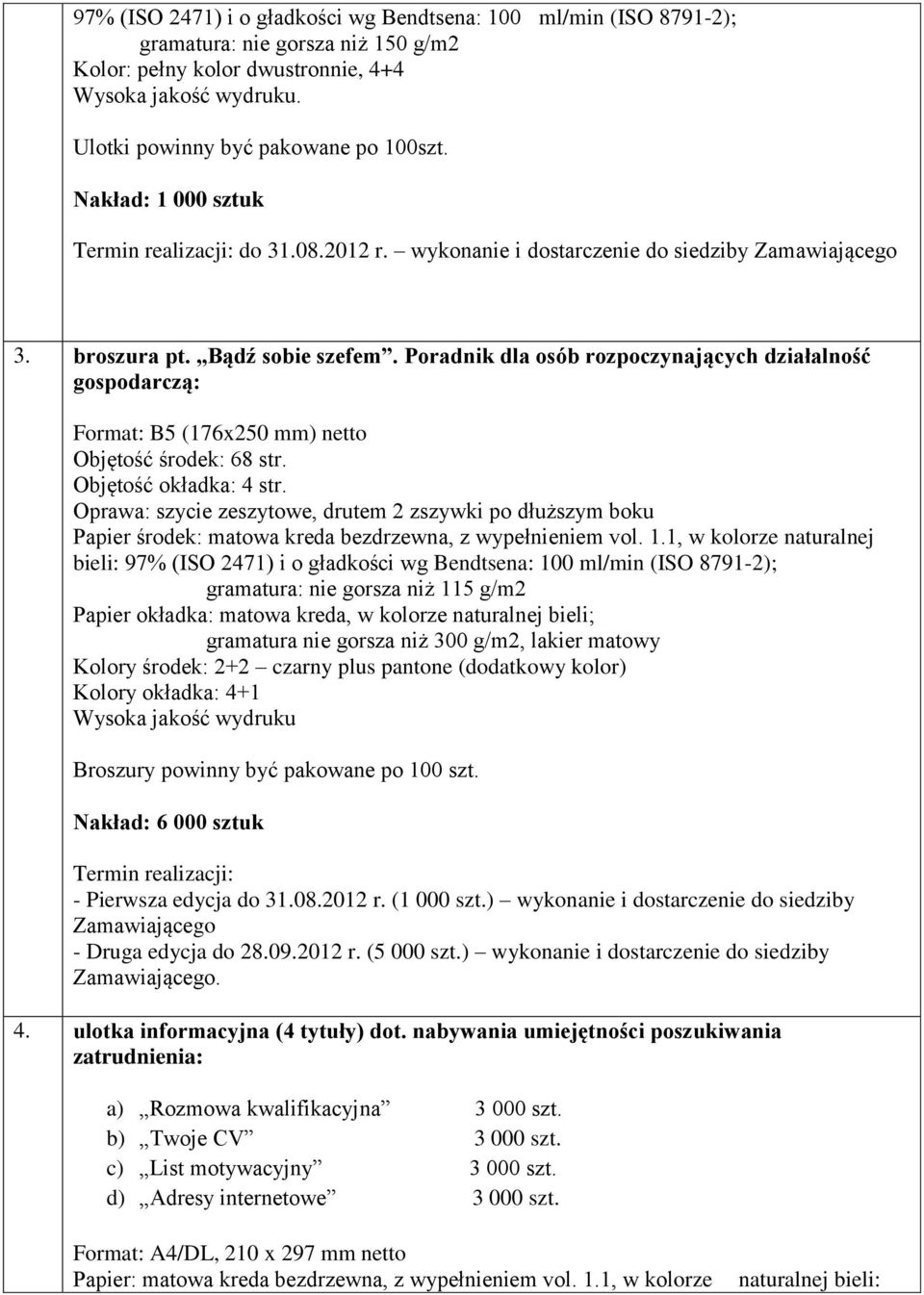 Poradnik dla osób rozpoczynających działalność gospodarczą: Format: B5 (176x250 mm) netto Objętość środek: 68 str. Objętość okładka: 4 str.