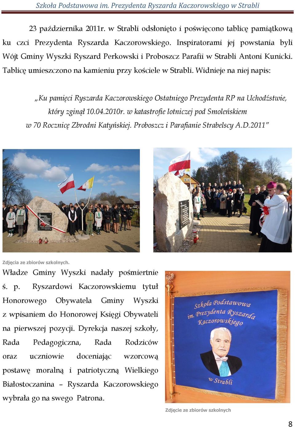 Widnieje na niej napis: Ku pamięci Ryszarda Kaczorowskiego Ostatniego Prezydenta RP na Uchodźstwie, który zginął 10.04.2010r. w katastrofie lotniczej pod Smoleńskiem w 70 Rocznicę Zbrodni Katyńskiej.