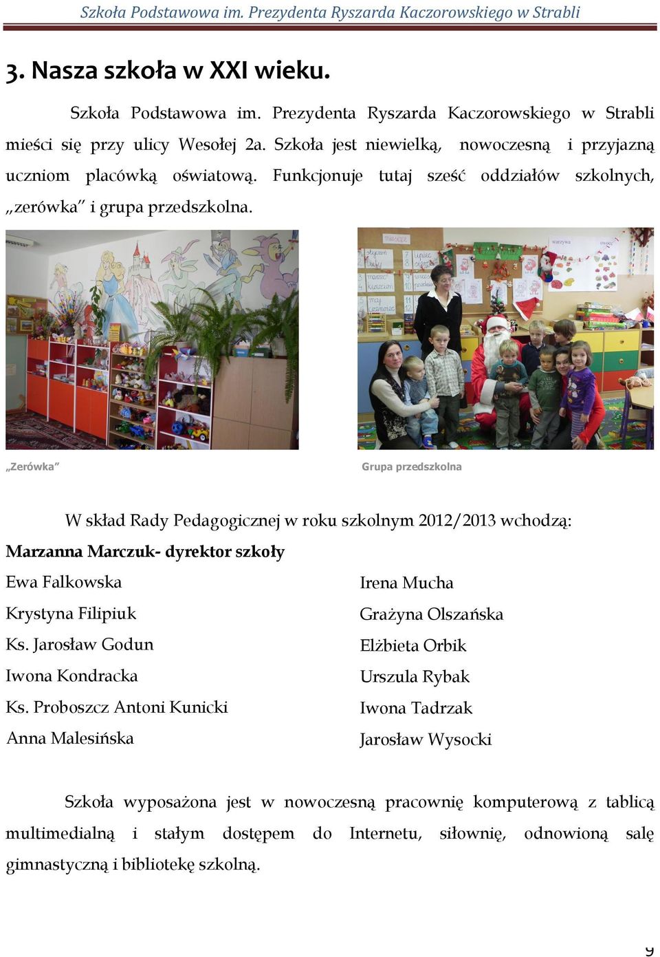 Zerówka Grupa przedszkolna W skład Rady Pedagogicznej w roku szkolnym 2012/2013 wchodzą: Marzanna Marczuk- dyrektor szkoły Ewa Falkowska Krystyna Filipiuk Ks. Jarosław Godun Iwona Kondracka Ks.