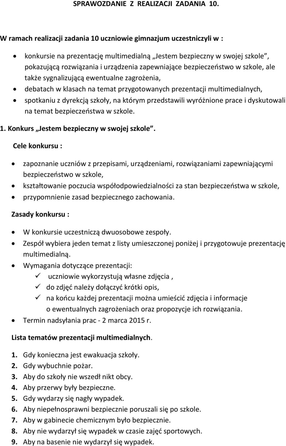 bezpieczeństwo w szkole, ale także sygnalizującą ewentualne zagrożenia, debatach w klasach na temat przygotowanych prezentacji multimedialnych, spotkaniu z dyrekcją szkoły, na którym przedstawili