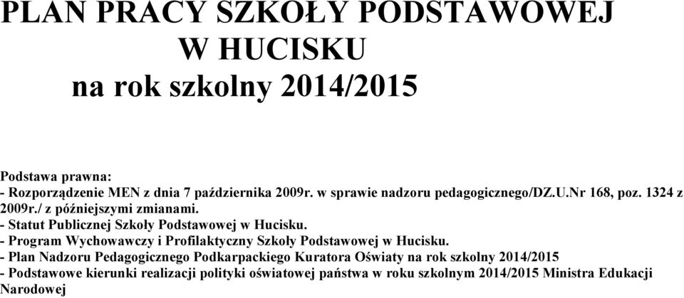 - Statut Publicznej Szkoły Podstawowej w Hucisku. - Program Wychowawczy i Profilaktyczny Szkoły Podstawowej w Hucisku.