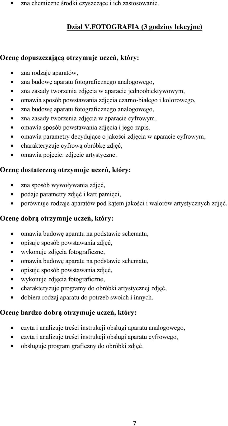 czarno-białego i kolorowego, zna budowę aparatu fotograficznego analogowego, zna zasady tworzenia zdjęcia w aparacie cyfrowym, omawia sposób powstawania zdjęcia i jego zapis, omawia parametry