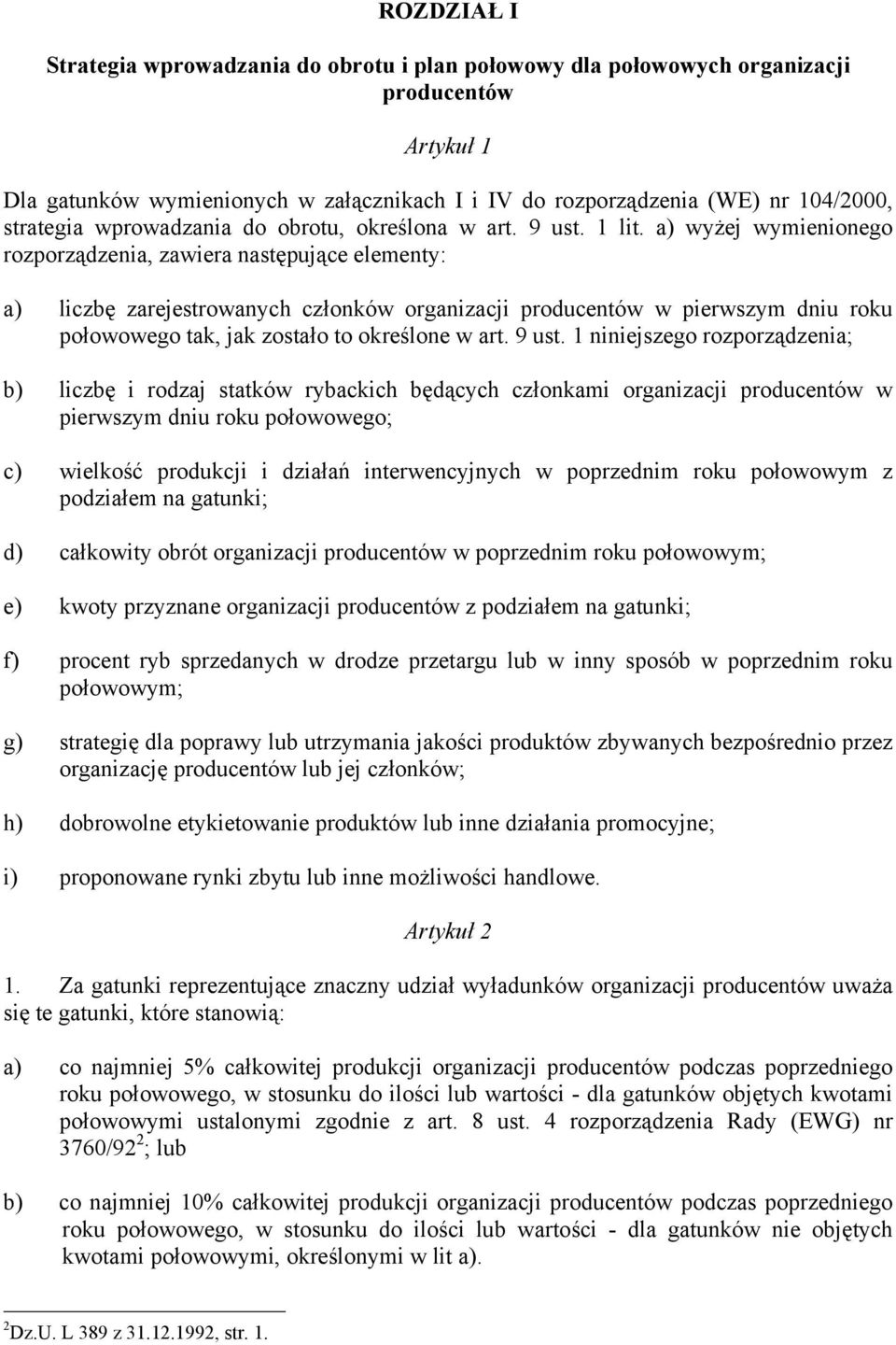 a) wyżej wymienionego rozporządzenia, zawiera następujące elementy: a) liczbę zarejestrowanych członków organizacji producentów w pierwszym dniu roku połowowego tak, jak zostało to określone w art.