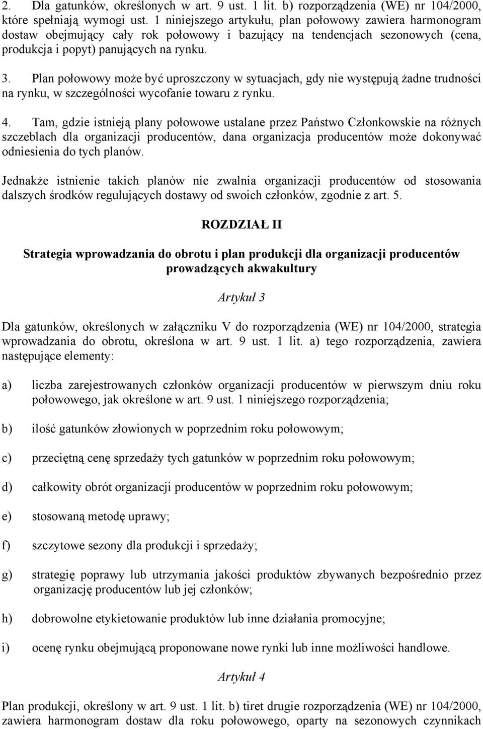 Plan połowowy może być uproszczony w sytuacjach, gdy nie występują żadne trudności na rynku, w szczególności wycofanie towaru z rynku. 4.