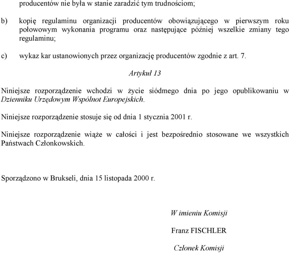 Artykuł 13 Niniejsze rozporządzenie wchodzi w życie siódmego dnia po jego opublikowaniu w Dzienniku Urzędowym Wspólnot Europejskich.