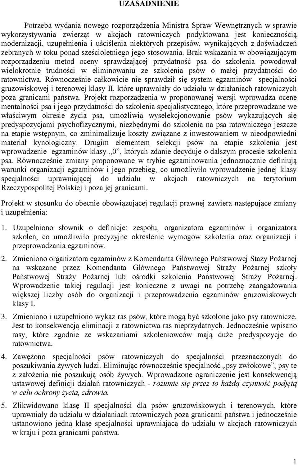 Brak wskazania w obowiązującym rozporządzeniu metod oceny sprawdzającej przydatność psa do szkolenia powodował wielokrotnie trudności w eliminowaniu ze szkolenia psów o małej przydatności do