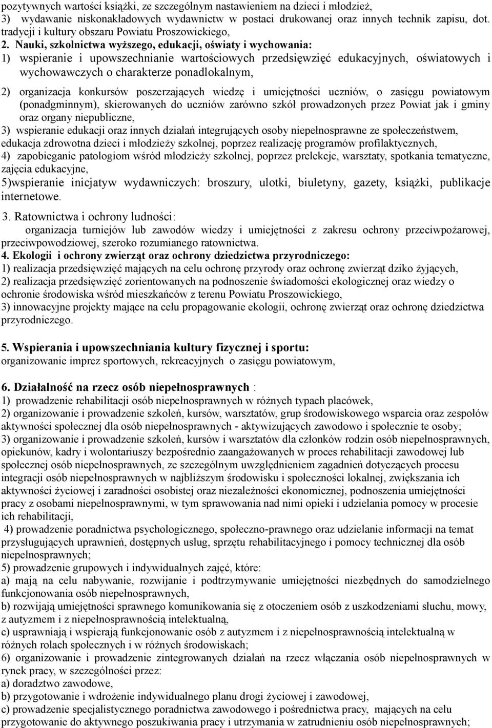 Nauki, szkolnictwa wyższego, edukacji, oświaty i wychowania: 1) wspieranie i upowszechnianie wartościowych przedsięwzięć edukacyjnych, oświatowych i wychowawczych o charakterze ponadlokalnym, 2)