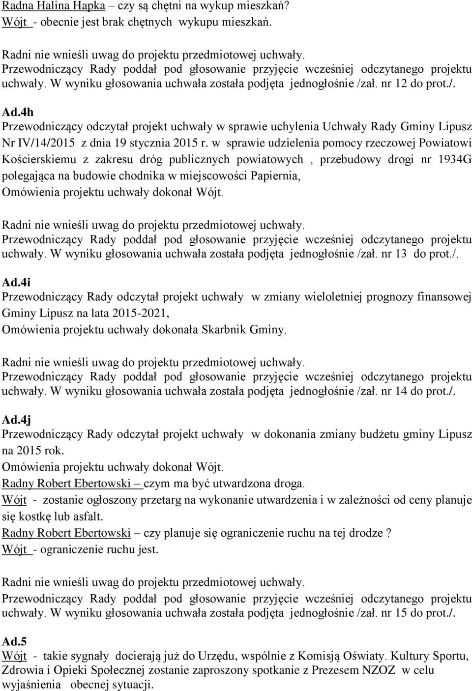 w sprawie udzielenia pomocy rzeczowej Powiatowi Kościerskiemu z zakresu dróg publicznych powiatowych, przebudowy drogi nr 1934G polegająca na budowie chodnika w miejscowości Papiernia, uchwały.