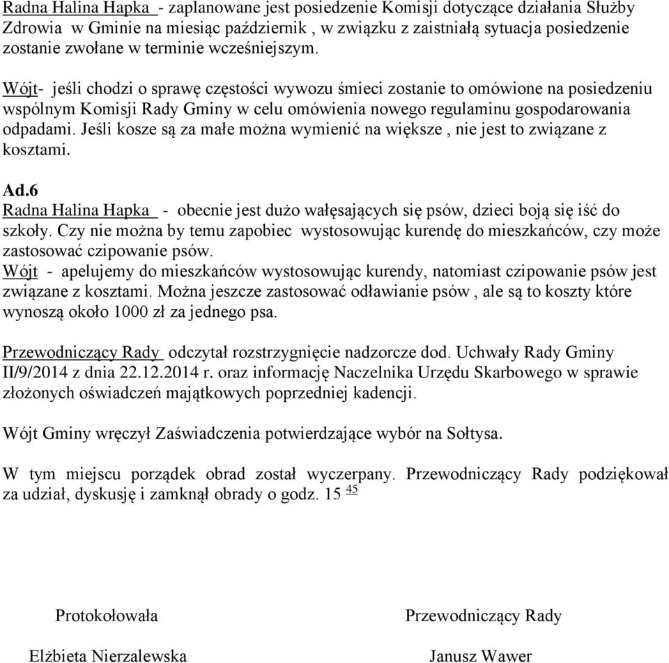 Jeśli kosze są za małe można wymienić na większe, nie jest to związane z kosztami. Ad.6 Radna Halina Hapka - obecnie jest dużo wałęsających się psów, dzieci boją się iść do szkoły.