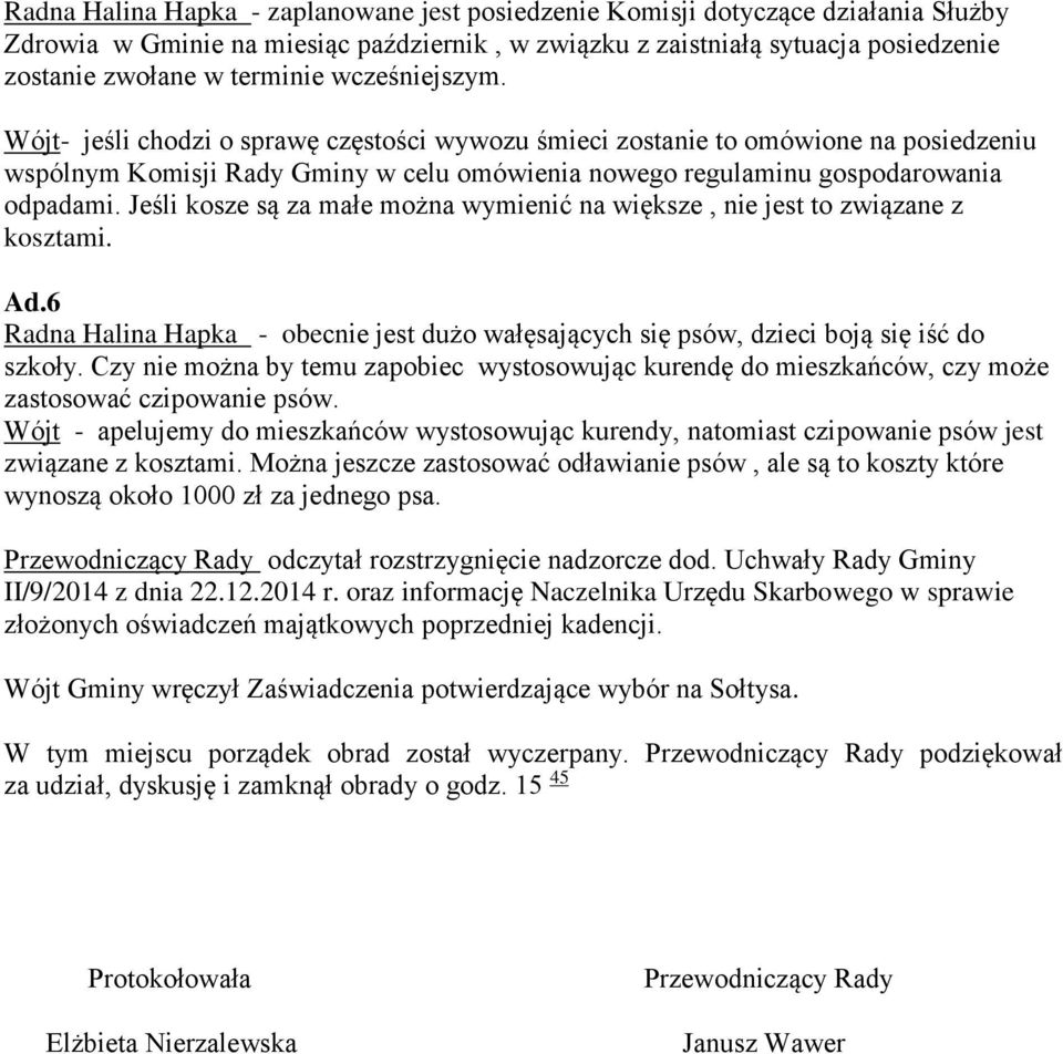 Jeśli kosze są za małe można wymienić na większe, nie jest to związane z kosztami. Ad.6 Radna Halina Hapka - obecnie jest dużo wałęsających się psów, dzieci boją się iść do szkoły.