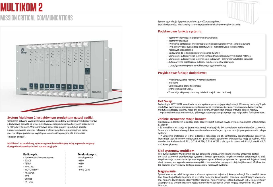 selektywnej) i monitorowanie kilku kanałów radiowych jednocześnie - Nadawanie do kilku sieci radiowych naraz (MultiPTT) - Manualne i automatyczne łączenie różnorodnych sieci radiowych (Radio Patches)