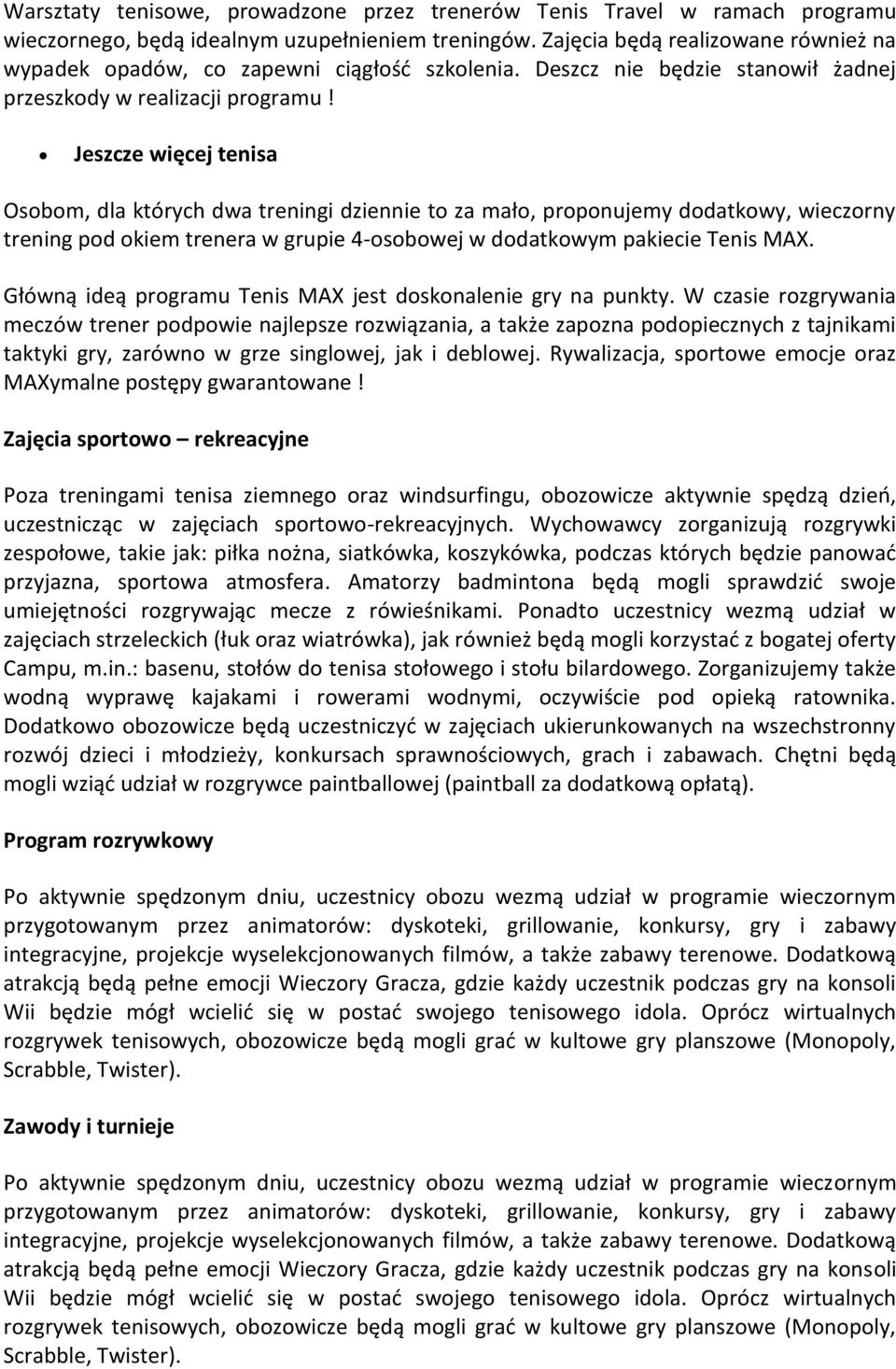 Jeszcze więcej tenisa Osobom, dla których dwa treningi dziennie to za mało, proponujemy dodatkowy, wieczorny trening pod okiem trenera w grupie 4-osobowej w dodatkowym pakiecie Tenis MAX.