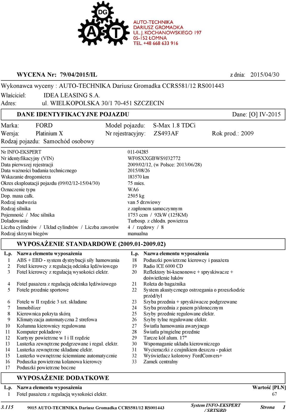 : 2009 Rodzaj pojazdu: Samochód osobowy Nr INFO-EKSPERT 011-04285 Nr identyfikacyjny (VIN) WF0SXXGBWS9J32772 Data pierwszej rejestracji 2009/02/12, (w Polsce: 2013/06/28) Data ważności badania