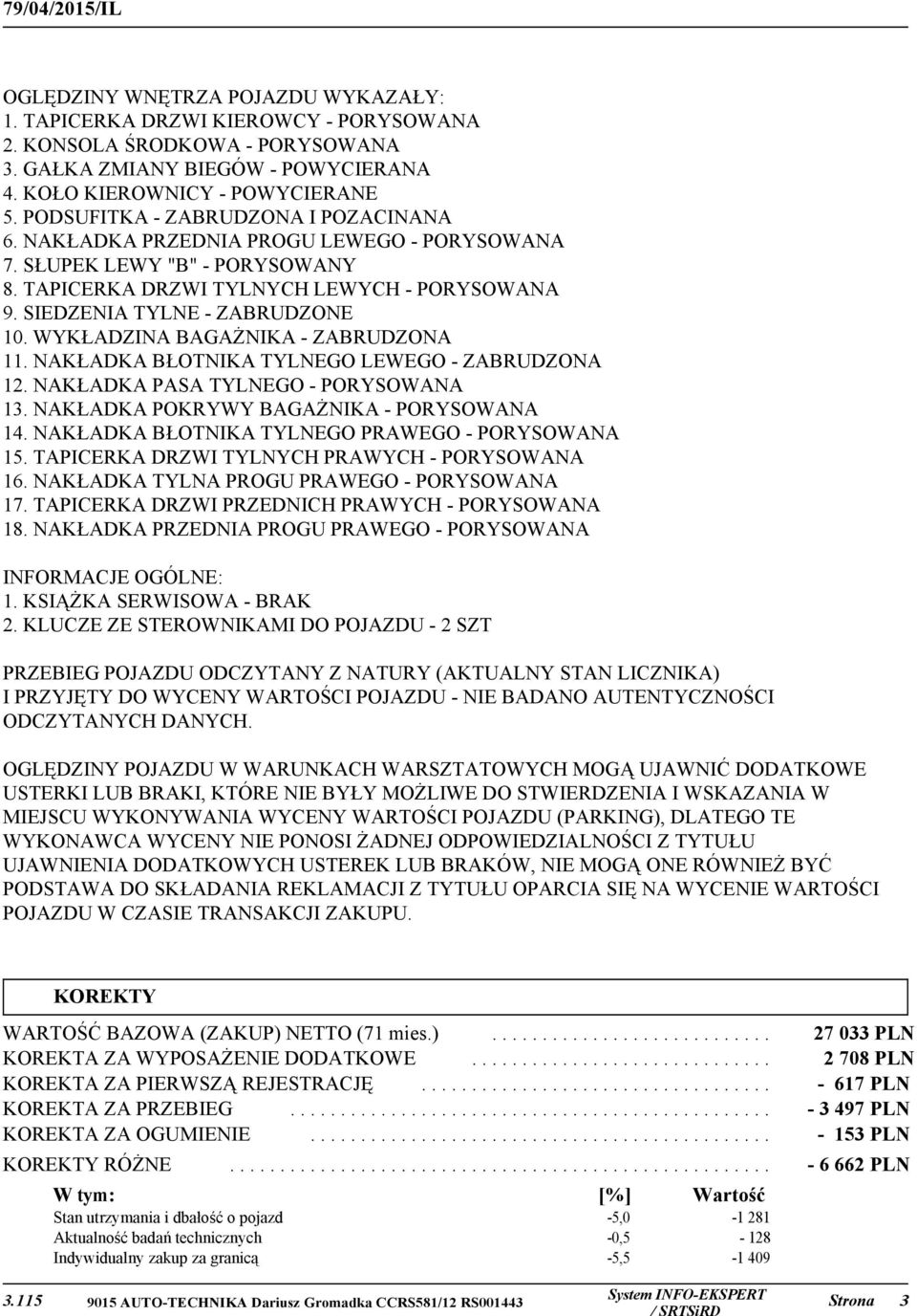 WYKŁADZINA BAGAŻNIKA - ZABRUDZONA 11. NAKŁADKA BŁOTNIKA TYLNEGO LEWEGO - ZABRUDZONA 12. NAKŁADKA PASA TYLNEGO - PORYSOWANA 13. NAKŁADKA POKRYWY BAGAŻNIKA - PORYSOWANA 14.