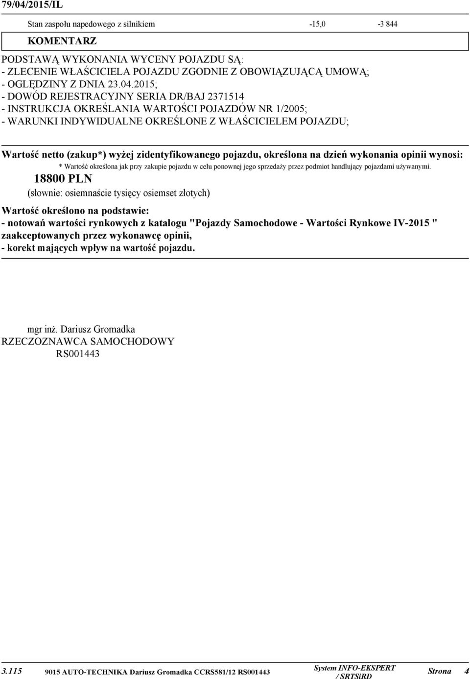 2015; - DOWÓD REJESTRACYJNY SERIA DR/BAJ 2371514 - INSTRUKCJA OKREŚLANIA WARTOŚCI POJAZDÓW NR 1/2005; - WARUNKI INDYWIDUALNE OKREŚLONE Z WŁAŚCICIELEM POJAZDU; Wartość netto (zakup*) wyżej