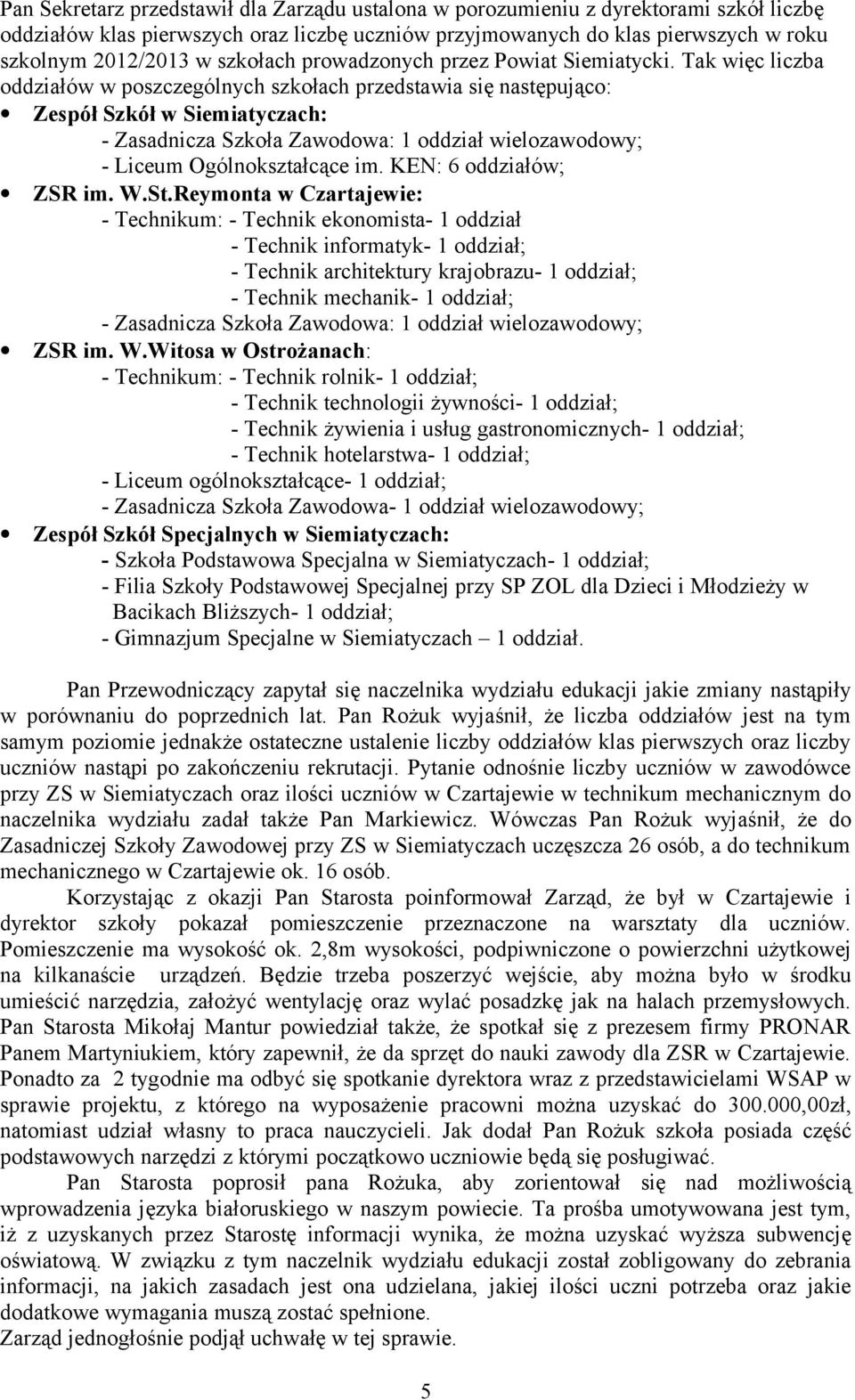Tak więc liczba oddziałów w poszczególnych szkołach przedstawia się następująco: Zespół Szkół w Siemiatyczach: - Zasadnicza Szkoła Zawodowa: 1 oddział wielozawodowy; - Liceum Ogólnokształcące im.