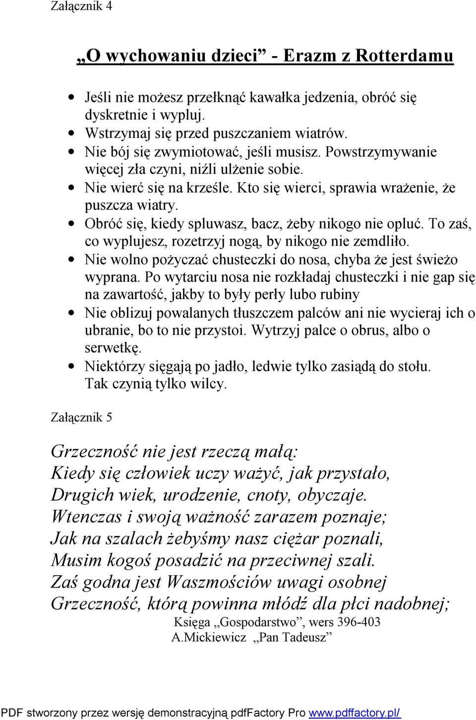 Obróć się, kiedy spluwasz, bacz, żeby nikogo nie opluć. To zaś, co wyplujesz, rozetrzyj nogą, by nikogo nie zemdliło. Nie wolno pożyczać chusteczki do nosa, chyba że jest świeżo wyprana.