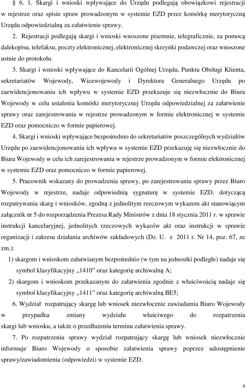 Rejestracji podlegają skargi i wnioski wnoszone pisemnie, telegraficznie, za pomocą dalekopisu, telefaksu, poczty elektronicznej, elektronicznej skrzynki podawczej oraz wnoszone ustnie do protokołu.