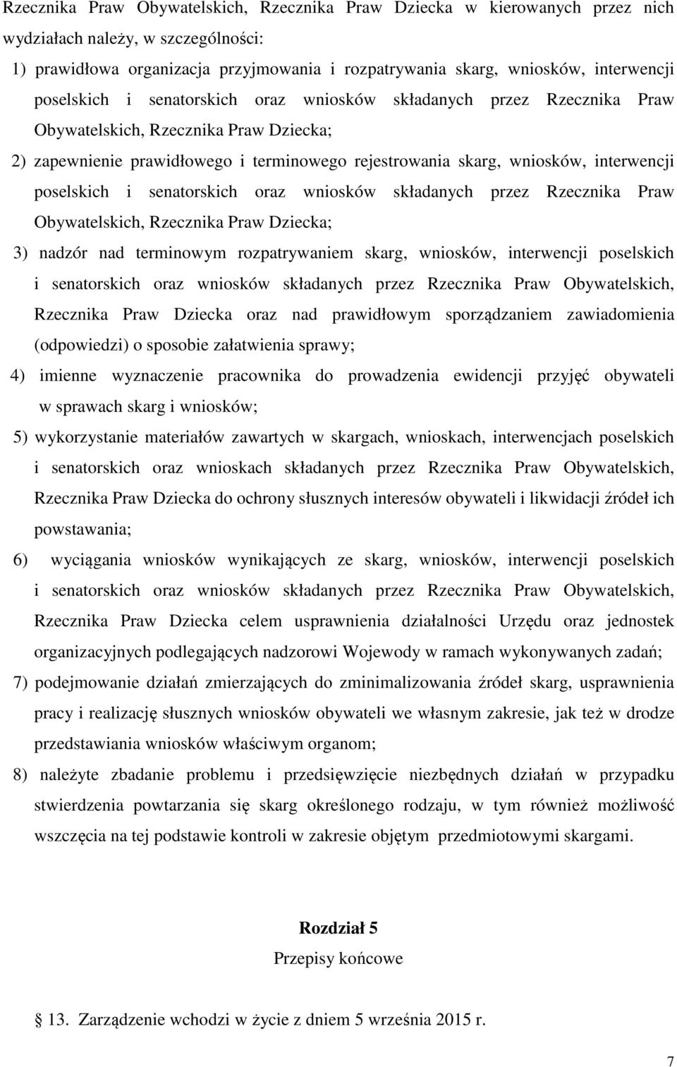 poselskich i senatorskich oraz wniosków składanych przez Rzecznika Praw Obywatelskich, Rzecznika Praw Dziecka; 3) nadzór nad terminowym rozpatrywaniem skarg, wniosków, interwencji poselskich i