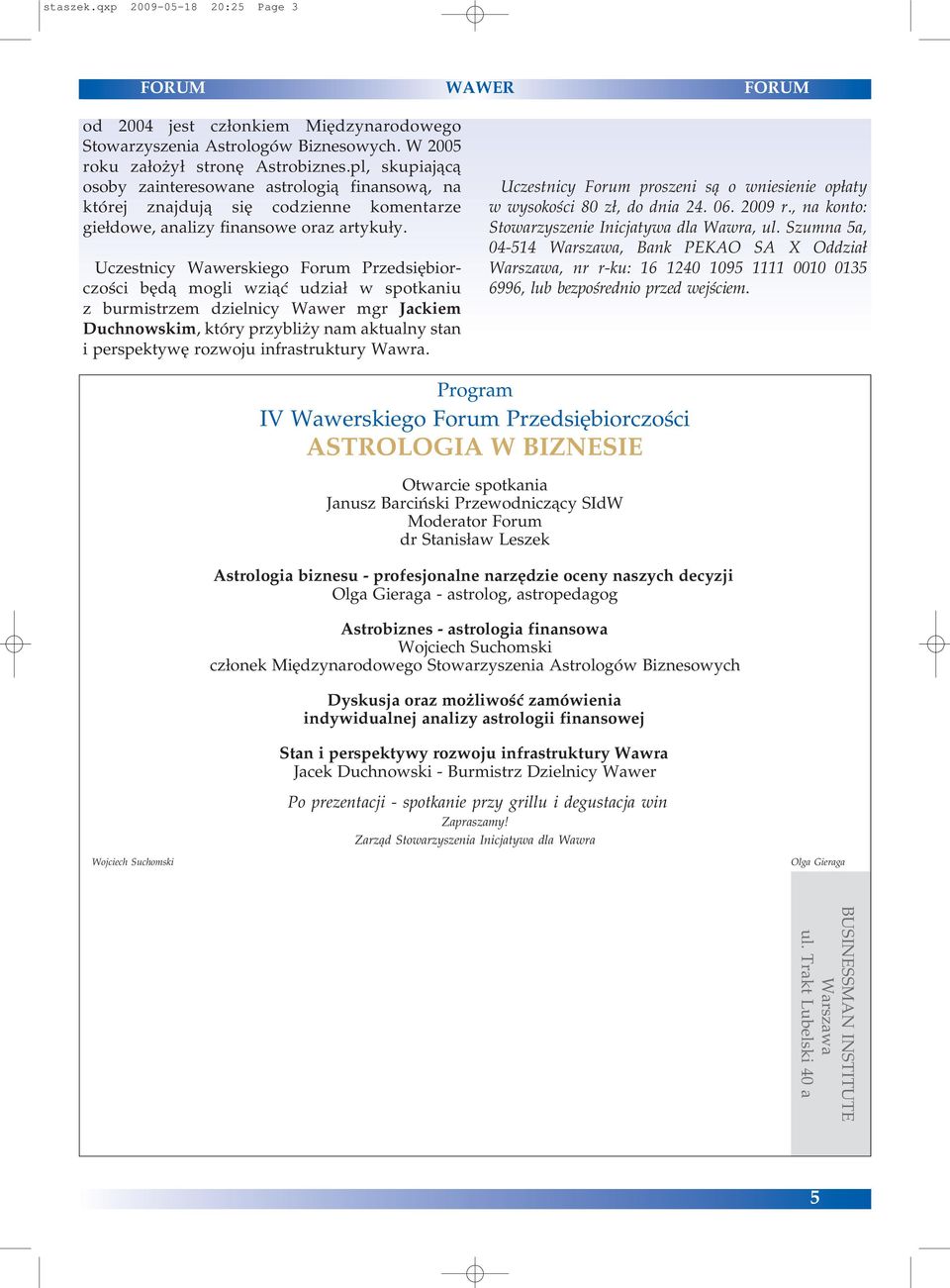 Uczestnicy Wawerskiego Forum Przedsiębior czości będą mogli wziąć udział w spotkaniu z burmistrzem dzielnicy Wawer mgr Jackiem Duchnowskim, który przybliży nam aktualny stan i perspektywę rozwoju