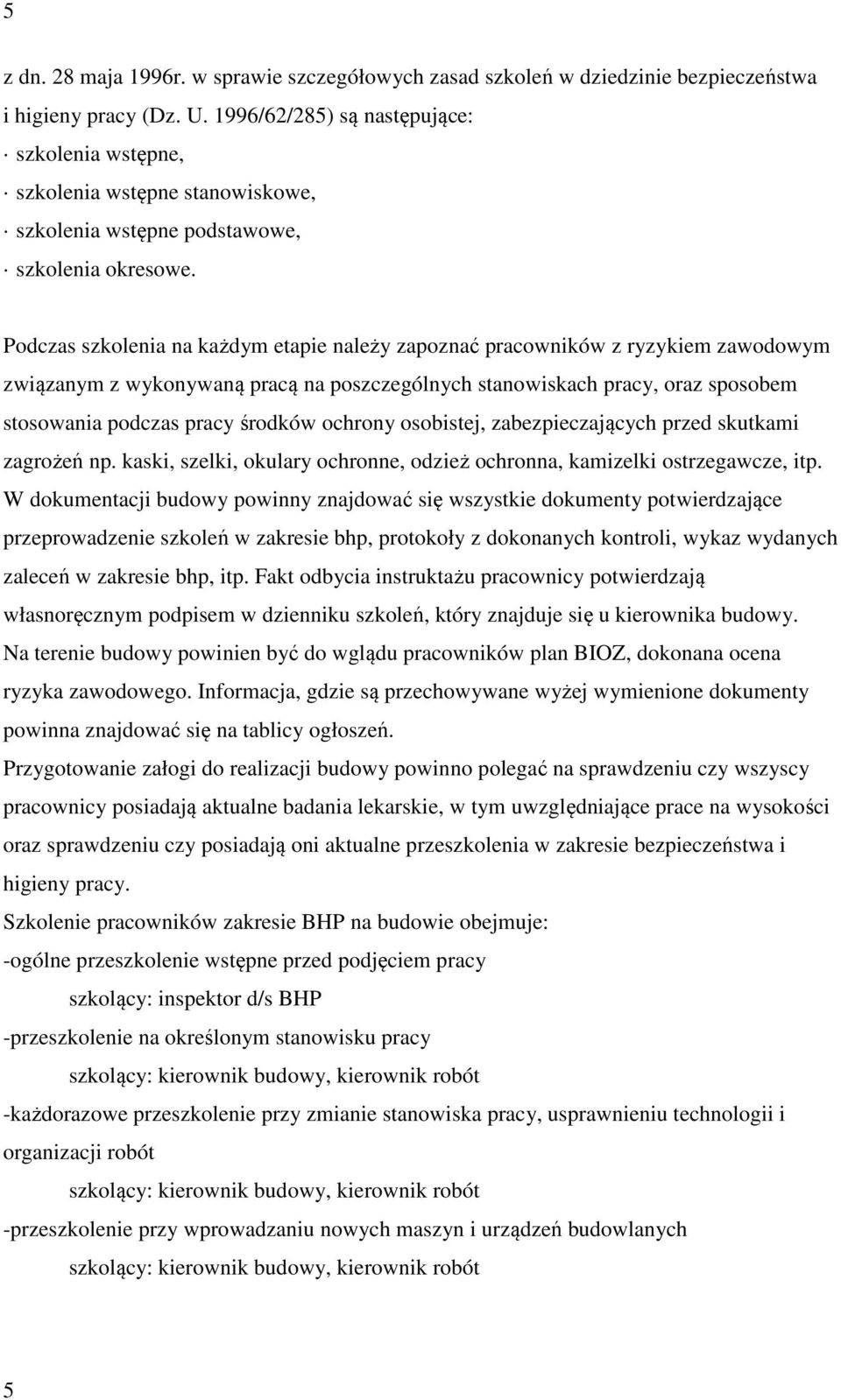 Podczas szkolenia na każdym etapie należy zapoznać pracowników z ryzykiem zawodowym związanym z wykonywaną pracą na poszczególnych stanowiskach pracy, oraz sposobem stosowania podczas pracy środków