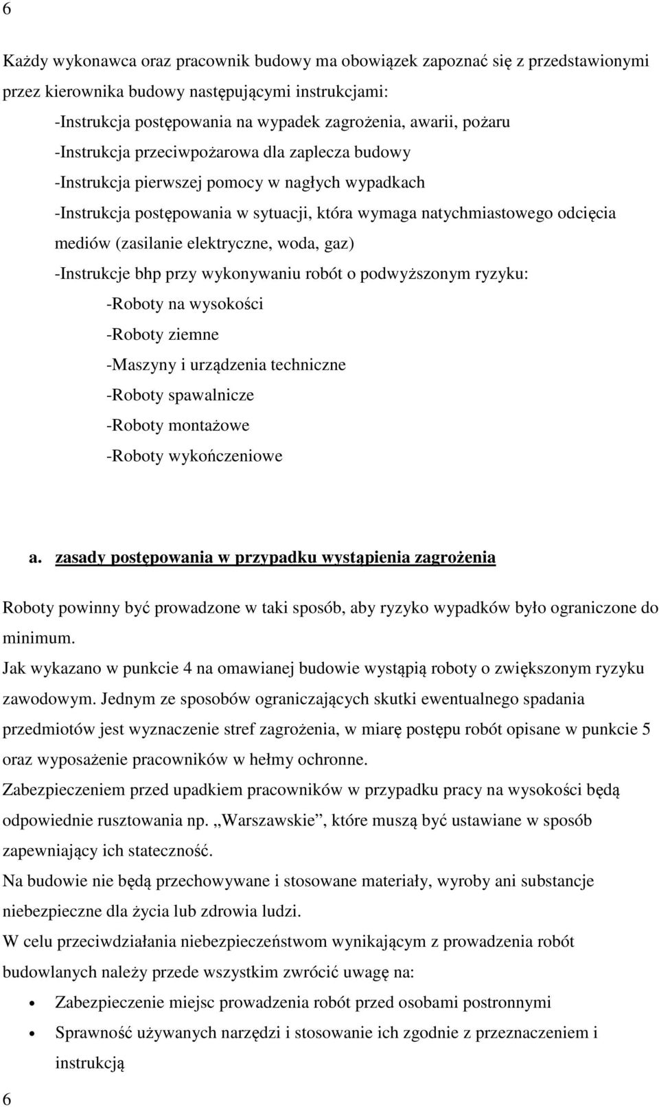 elektryczne, woda, gaz) -Instrukcje bhp przy wykonywaniu robót o podwyższonym ryzyku: -Roboty na wysokości -Roboty ziemne -Maszyny i urządzenia techniczne -Roboty spawalnicze -Roboty montażowe