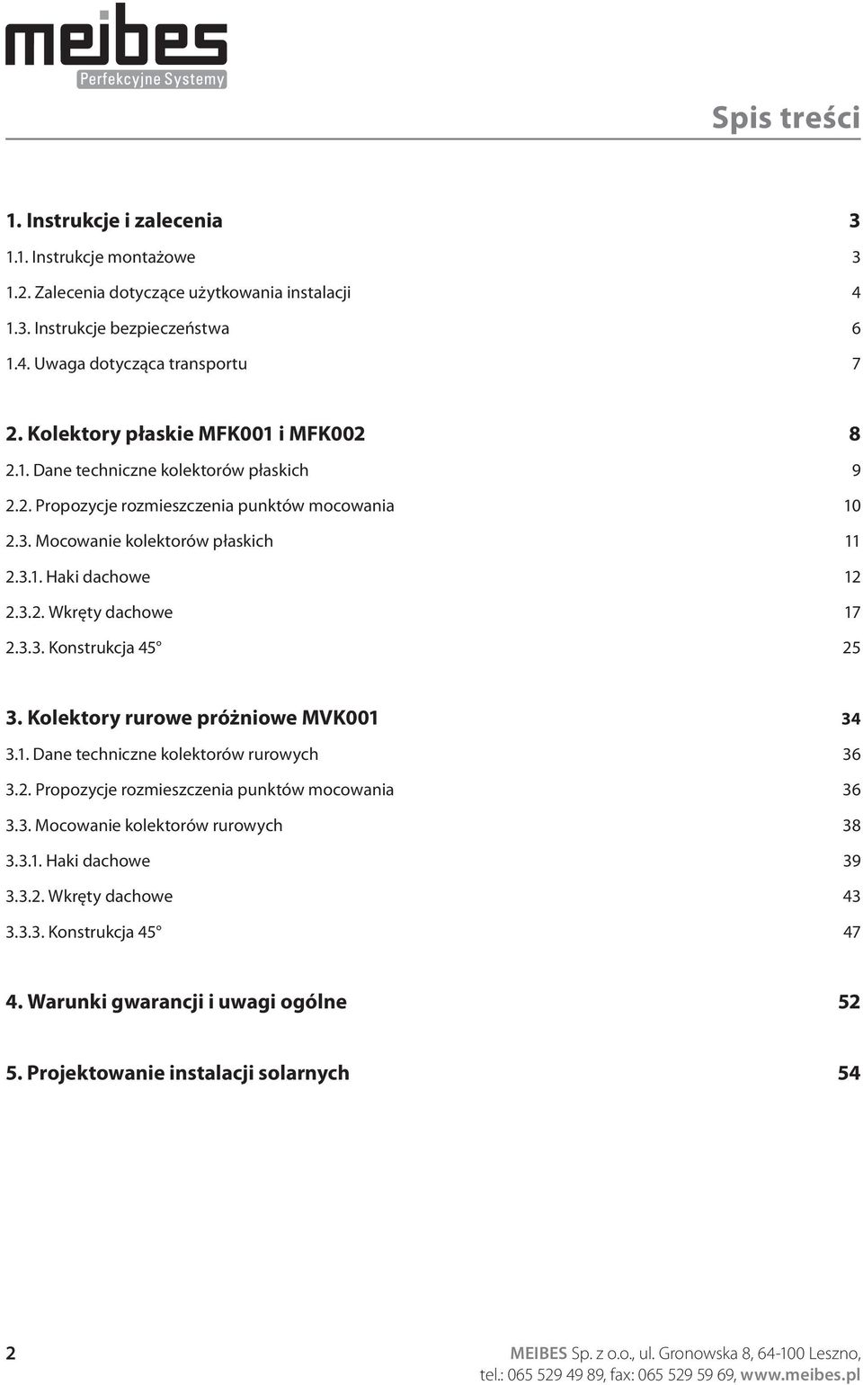 3.3. Konstrukcja 45 25 3. Kolektory rurowe próżniowe MVK001 34 3.1. Dane techniczne kolektorów rurowych 36 3.2. Propozycje rozmieszczenia punktów mocowania 36 3.3. Mocowanie kolektorów rurowych 38 3.