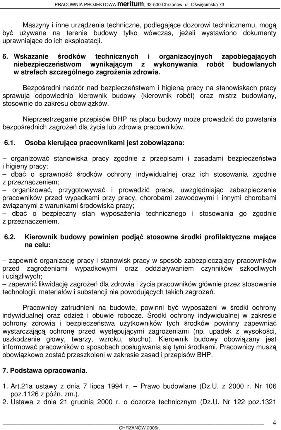 Bezpośredni nadzór nad bezpieczeństwem i higieną pracy na stanowiskach pracy sprawują odpowiednio kierownik budowy (kierownik robót) oraz mistrz budowlany, stosownie do zakresu obowiązków.